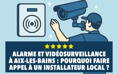 Alarme et vidéosurveillance à Aix-les-Bains : pourquoi faire appel à un installateur local ?